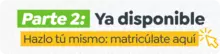 Parte 2: Ya disponible  Hazlo tú mismo: Matricúlate aquí