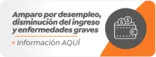 Amparo por desempleo, -disminución del ingreso y -enfermedades graves